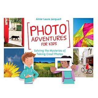 Photo Adventures For Kids: Solving The Mysteries Of Photography
